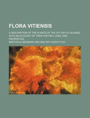 Book cover for Flora Vitiensis; A Description of the Plants of the Viti or Fiji Islands, with an Account of Their History, Uses, and Properties