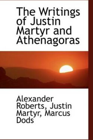 Cover of The Writings of Justin Martyr and Athenagoras