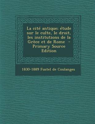 Book cover for La Cite Antique; Etude Sur Le Culte, Le Droit, Les Institutions de La Grece Et de Rome - Primary Source Edition