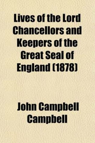Cover of Lives of the Lord Chancellors and Keepers of the Great Seal of England (Volume 1); From the Earliest Times Till the Reign of Queen Victoria