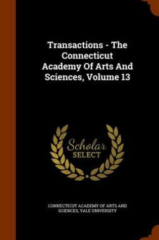 Cover of Transactions - The Connecticut Academy of Arts and Sciences, Volume 13