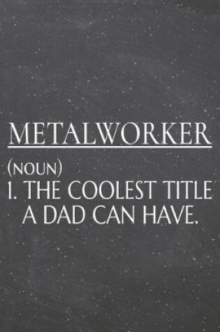 Cover of Metalworker (noun) 1. The Coolest Title A Dad Can Have.