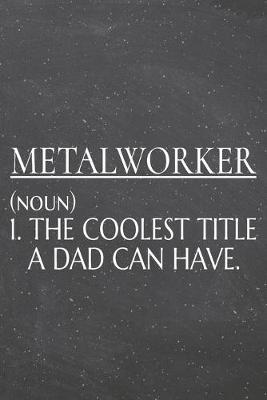 Book cover for Metalworker (noun) 1. The Coolest Title A Dad Can Have.