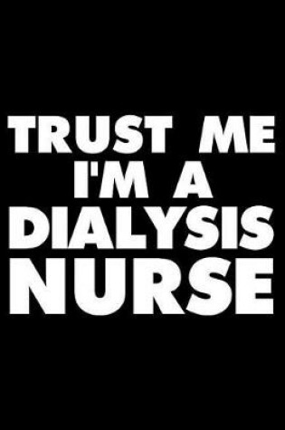 Cover of Trust Me I'm a Dialysis Nurse