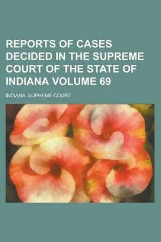 Cover of Reports of Cases Decided in the Supreme Court of the State of Indiana Volume 69