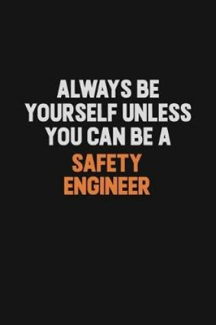 Cover of Always Be Yourself Unless You Can Be A Safety Engineer