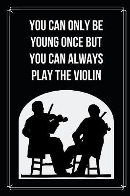 Book cover for You Can Only Be Young Once But You Can Always Play The violin