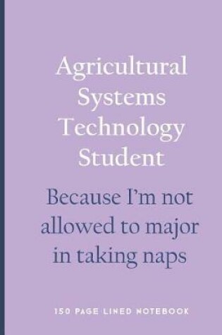 Cover of Agricultural Systems Technology Student - Because I'm Not Allowed to Major in Taking Naps