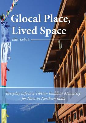 Book cover for Glocal Place, Lived Space Everyday Life in a Tibetan Buddhist Monastery for Nuns in Northern India