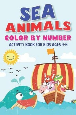 Cover of Sea Animals Color by Number Activity Book for Kids Ages 4-6