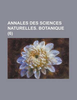 Book cover for Annales Des Sciences Naturelles. Botanique (6 )