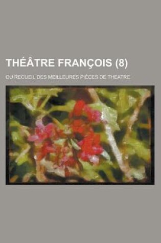 Cover of Theatre Francois; Ou Recueil Des Meilleures Pieces de Theatre (8 )