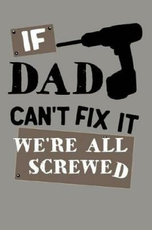 Cover of If Dad Can't Fix It We're All Screwed