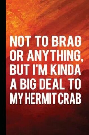 Cover of Not to Brag or Anything, But I'm Kinda a Big Deal to My Hermit Crab