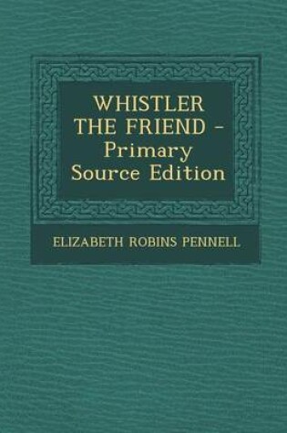 Cover of Whistler the Friend - Primary Source Edition