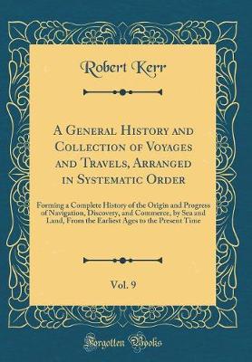 Book cover for A General History and Collection of Voyages and Travels, Arranged in Systematic Order, Vol. 9