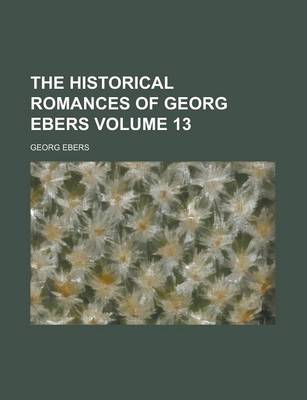 Book cover for The Historical Romances of Georg Ebers Volume 13