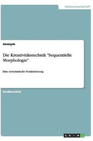 Cover of Die Kreativitätstechnik Sequentielle Morphologie