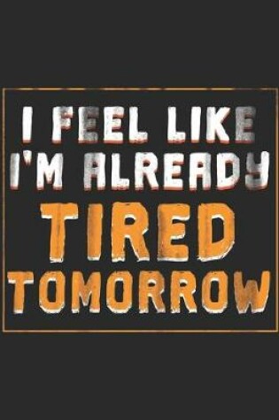 Cover of I Feel Like I'm Already Tired Tomorrow