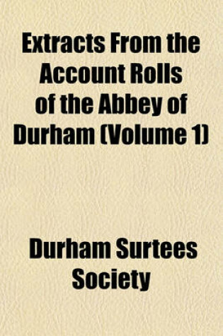 Cover of Extracts from the Account Rolls of the Abbey of Durham (Volume 1)