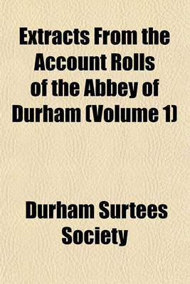 Book cover for Extracts from the Account Rolls of the Abbey of Durham (Volume 1)