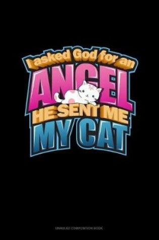 Cover of I Asked God For An Angel He Sent Me My Cat