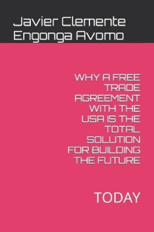 Cover of Why a Free Trade Agreement with the USA Is the Total Solution for Building the Future