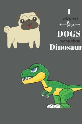 Cover of I Almost Love Dogs More than Dinosaurs
