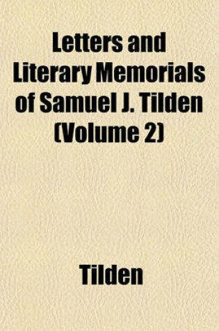 Cover of Letters and Literary Memorials of Samuel J. Tilden (Volume 2)