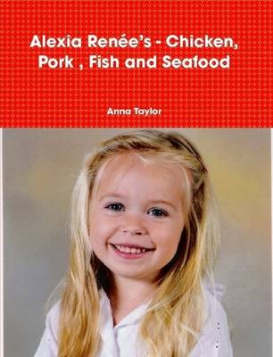 Book cover for Alexia Renee's - Chicken, Pork, Fish and Seafood