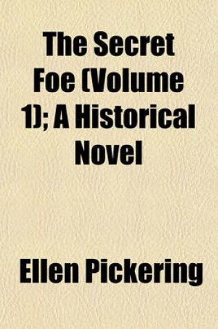 Cover of The Secret Foe (Volume 1); A Historical Novel