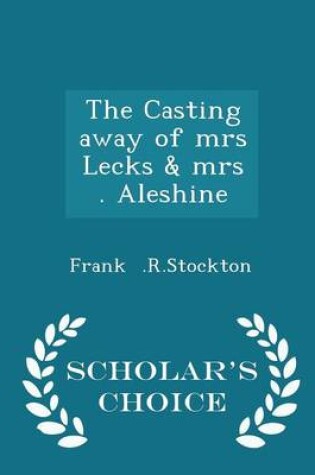 Cover of The Casting Away of Mrs Lecks & Mrs . Aleshine - Scholar's Choice Edition
