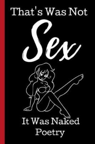 Cover of That's Was Not Sex It Was Naked Poetry