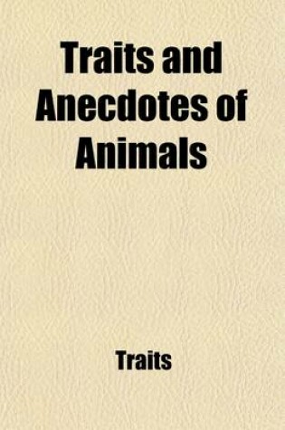 Cover of Traits and Anecdotes of Animals