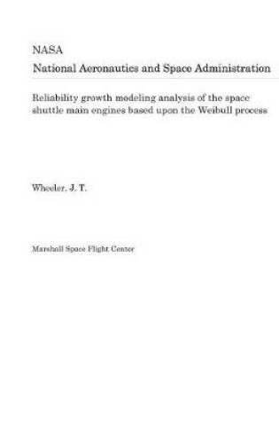 Cover of Reliability Growth Modeling Analysis of the Space Shuttle Main Engines Based Upon the Weibull Process