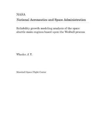 Book cover for Reliability Growth Modeling Analysis of the Space Shuttle Main Engines Based Upon the Weibull Process