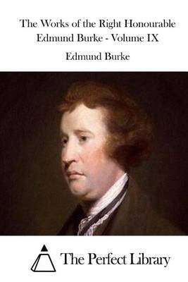 Book cover for The Works of the Right Honourable Edmund Burke - Volume IX
