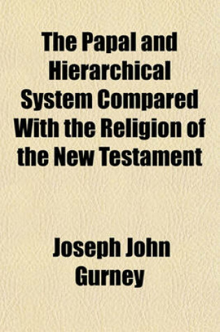 Cover of The Papal and Hierarchical System Compared with the Religion of the New Testament