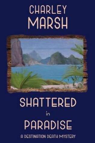 Cover of Shattered in Paradise; A Destination Death Mystery