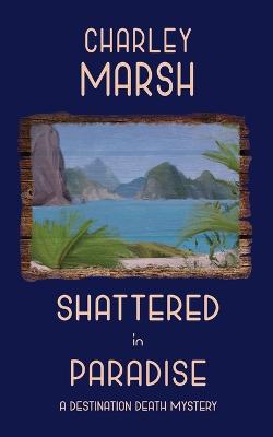 Book cover for Shattered in Paradise; A Destination Death Mystery