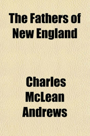 Cover of The Fathers of New England; A Chronicle of the Puritan Commonwealths Volume 6