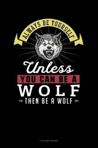 Cover of Always Be Yourself Unless You Can Be a Wolf Then Be a Wolf