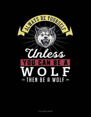 Cover of Always Be Yourself Unless You Can Be a Wolf Then Be a Wolf