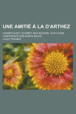 Cover of Une Amitie a la D'Arthez; Champfleury, Courbet, Max Buchon