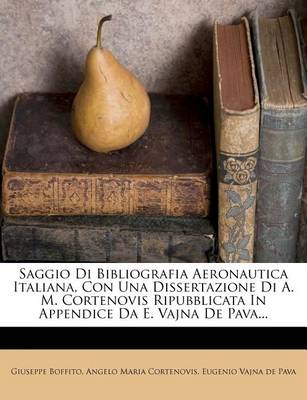 Book cover for Saggio Di Bibliografia Aeronautica Italiana, Con Una Dissertazione Di A. M. Cortenovis Ripubblicata in Appendice Da E. Vajna de Pava...