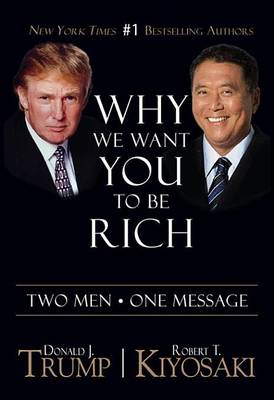 Why We Want You to Be Rich by Donald J. Trump, Robert T Kiyosaki