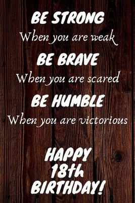 Book cover for Be Strong Be Brave Be Humble Happy 18th Birthday