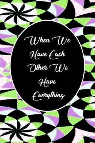 Cover of When We Have Each Other We Have Everything