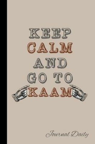 Cover of Keep Calm And Go To Kaam, Journal Daily