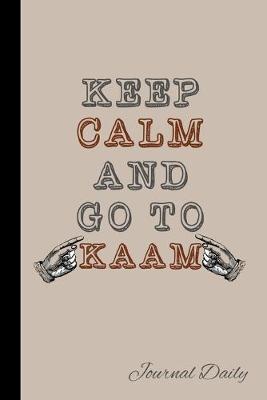 Book cover for Keep Calm And Go To Kaam, Journal Daily